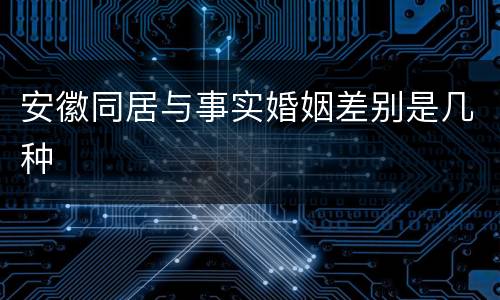 安徽同居与事实婚姻差别是几种