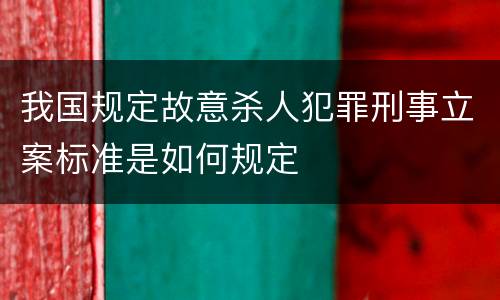 我国规定故意杀人犯罪刑事立案标准是如何规定