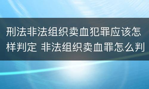 刑法非法组织卖血犯罪应该怎样判定 非法组织卖血罪怎么判