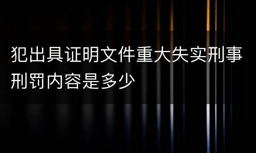 犯出具证明文件重大失实刑事刑罚内容是多少
