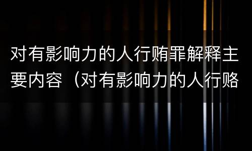 对有影响力的人行贿罪解释主要内容（对有影响力的人行赂罪既遂标准）