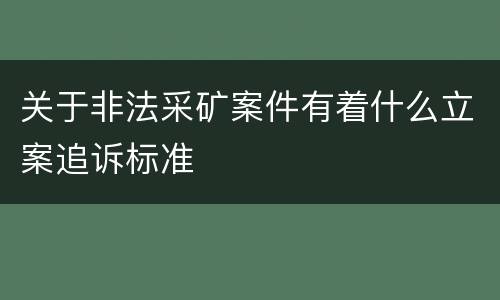关于非法采矿案件有着什么立案追诉标准