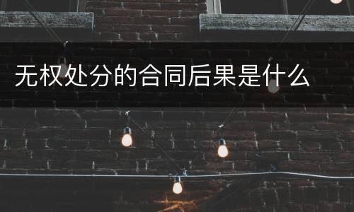 无权处分的合同后果是什么