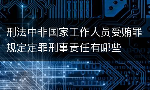 刑法中非国家工作人员受贿罪规定定罪刑事责任有哪些