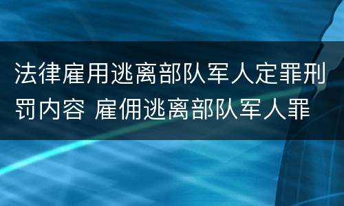 法律雇用逃离部队军人定罪刑罚内容 雇佣逃离部队军人罪