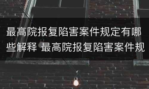 最高院报复陷害案件规定有哪些解释 最高院报复陷害案件规定有哪些解释呢