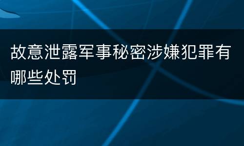 故意泄露军事秘密涉嫌犯罪有哪些处罚
