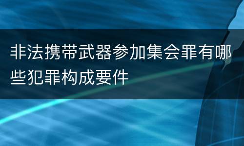 非法携带武器参加集会罪有哪些犯罪构成要件