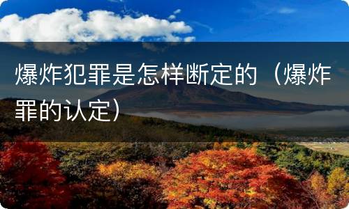 爆炸犯罪是怎样断定的（爆炸罪的认定）