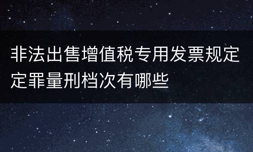 非法出售增值税专用发票规定定罪量刑档次有哪些