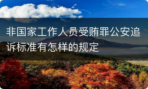 非国家工作人员受贿罪公安追诉标准有怎样的规定