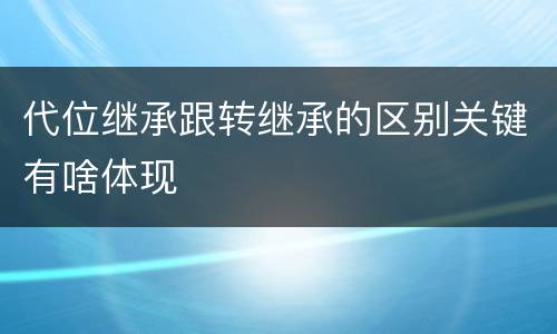 代位继承跟转继承的区别关键有啥体现