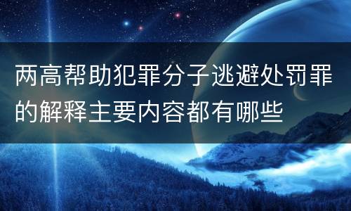 两高帮助犯罪分子逃避处罚罪的解释主要内容都有哪些