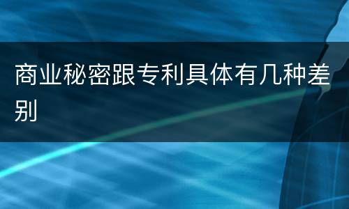 商业秘密跟专利具体有几种差别