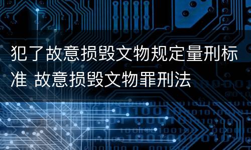 犯了故意损毁文物规定量刑标准 故意损毁文物罪刑法
