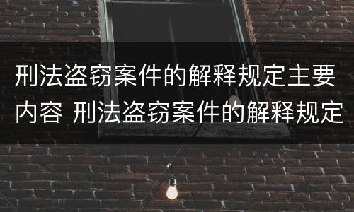 刑法盗窃案件的解释规定主要内容 刑法盗窃案件的解释规定主要内容包括