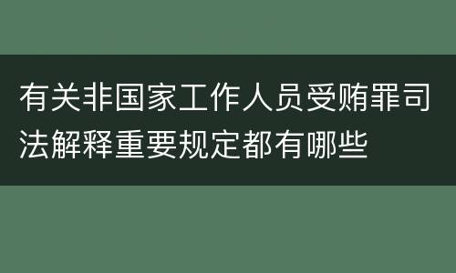 有关非国家工作人员受贿罪司法解释重要规定都有哪些