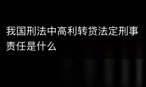 我国刑法中高利转贷法定刑事责任是什么