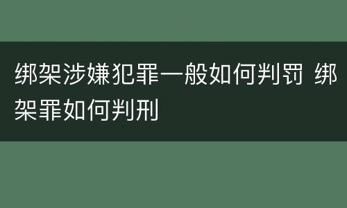 绑架涉嫌犯罪一般如何判罚 绑架罪如何判刑