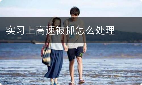 实习上高速被抓怎么处理