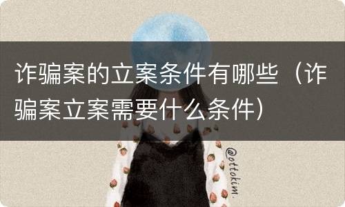 诈骗案的立案条件有哪些（诈骗案立案需要什么条件）