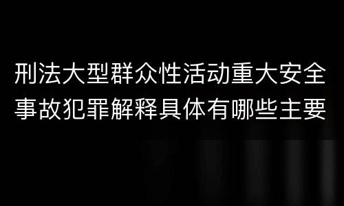 刑法大型群众性活动重大安全事故犯罪解释具体有哪些主要内容