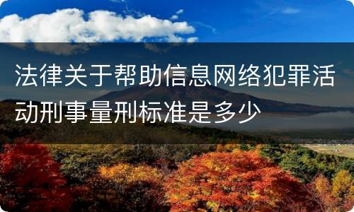 法律关于帮助信息网络犯罪活动刑事量刑标准是多少