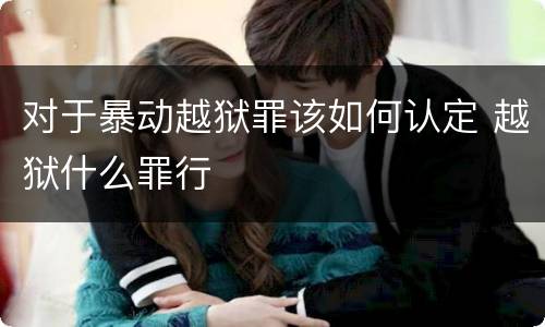 对于暴动越狱罪该如何认定 越狱什么罪行