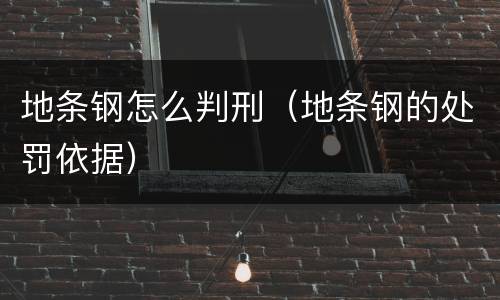 地条钢怎么判刑（地条钢的处罚依据）