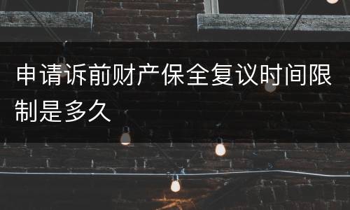 申请诉前财产保全复议时间限制是多久