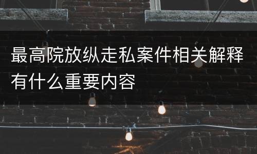 最高院放纵走私案件相关解释有什么重要内容