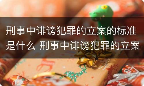 刑事中诽谤犯罪的立案的标准是什么 刑事中诽谤犯罪的立案的标准是什么意思