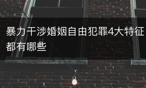 暴力干涉婚姻自由犯罪4大特征都有哪些