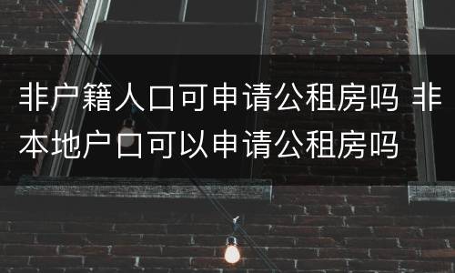 非户籍人口可申请公租房吗 非本地户口可以申请公租房吗