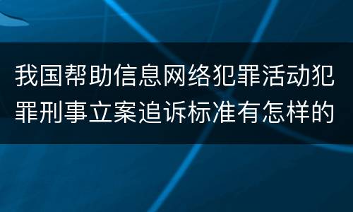我国帮助信息网络犯罪活动犯罪刑事立案追诉标准有怎样的规定
