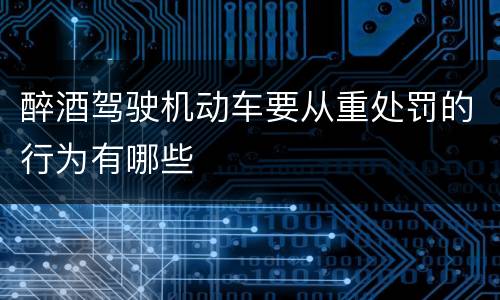 醉酒驾驶机动车要从重处罚的行为有哪些
