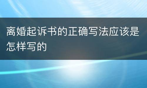 离婚起诉书的正确写法应该是怎样写的
