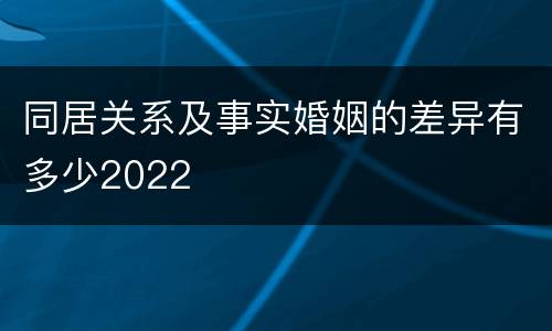同居关系及事实婚姻的差异有多少2022