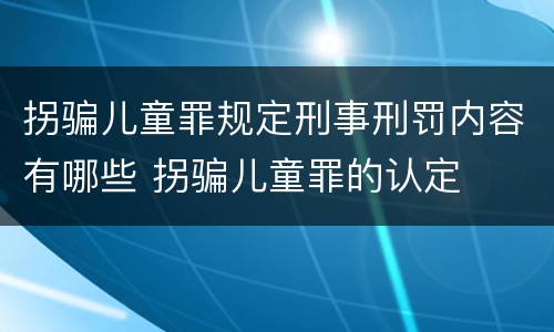 拐骗儿童罪规定刑事刑罚内容有哪些 拐骗儿童罪的认定