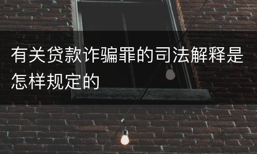 有关贷款诈骗罪的司法解释是怎样规定的