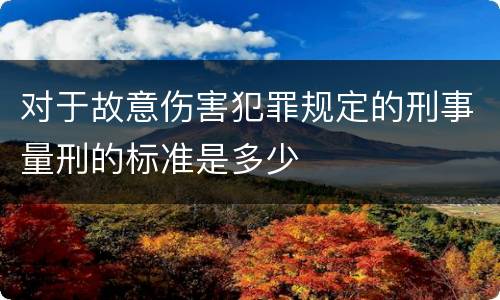 对于故意伤害犯罪规定的刑事量刑的标准是多少