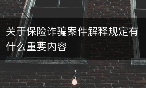 关于保险诈骗案件解释规定有什么重要内容