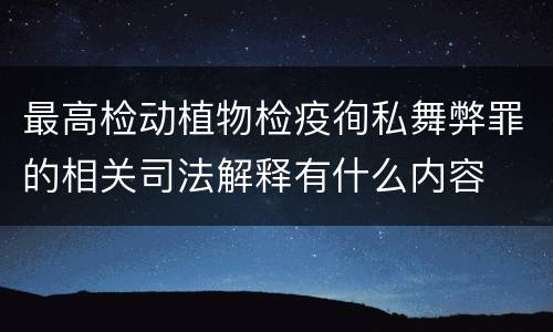 最高检动植物检疫徇私舞弊罪的相关司法解释有什么内容