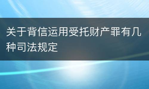 关于背信运用受托财产罪有几种司法规定