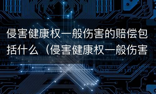 侵害健康权一般伤害的赔偿包括什么（侵害健康权一般伤害的赔偿包括什么费用）