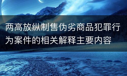 两高放纵制售伪劣商品犯罪行为案件的相关解释主要内容