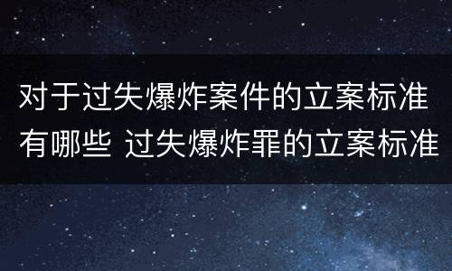 对于过失爆炸案件的立案标准有哪些 过失爆炸罪的立案标准
