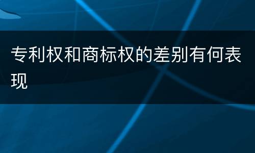 专利权和商标权的差别有何表现