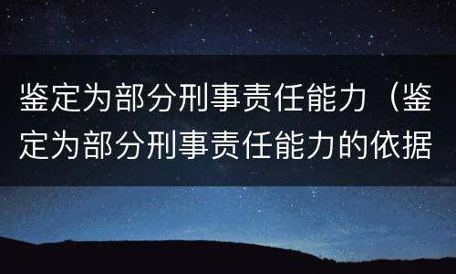 鉴定为部分刑事责任能力（鉴定为部分刑事责任能力的依据）