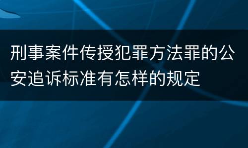 刑事案件传授犯罪方法罪的公安追诉标准有怎样的规定